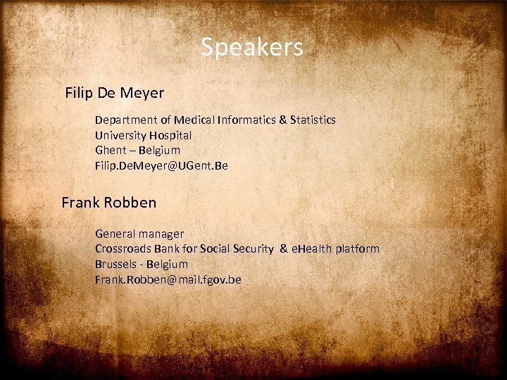 Speakers Filip De Meyer Department of Medical Informatics & Statistics University Hospital Ghent –