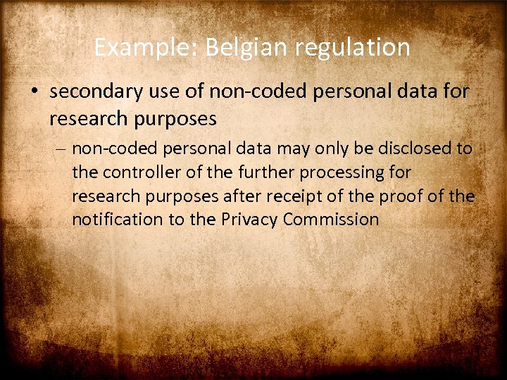 Example: Belgian regulation • secondary use of non-coded personal data for research purposes –