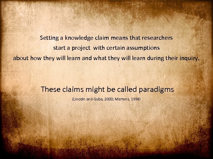 Setting a knowledge claim means that researchers start a project with certain assumptions about