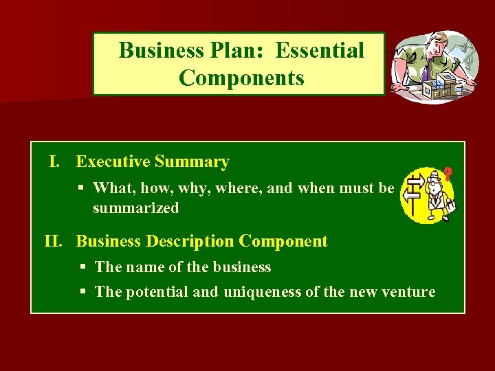 Business Plan: Essential Components I. Executive Summary § What, how, why, where, and when