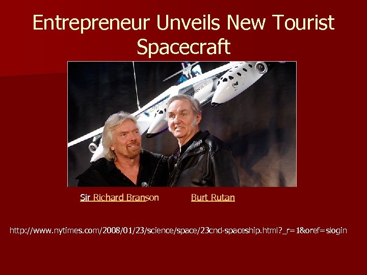 Entrepreneur Unveils New Tourist Spacecraft Sir Richard Branson Burt Rutan http: //www. nytimes. com/2008/01/23/science/space/23