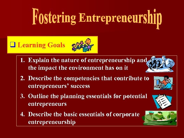 q Learning Goals 1. Explain the nature of entrepreneurship and the impact the environment