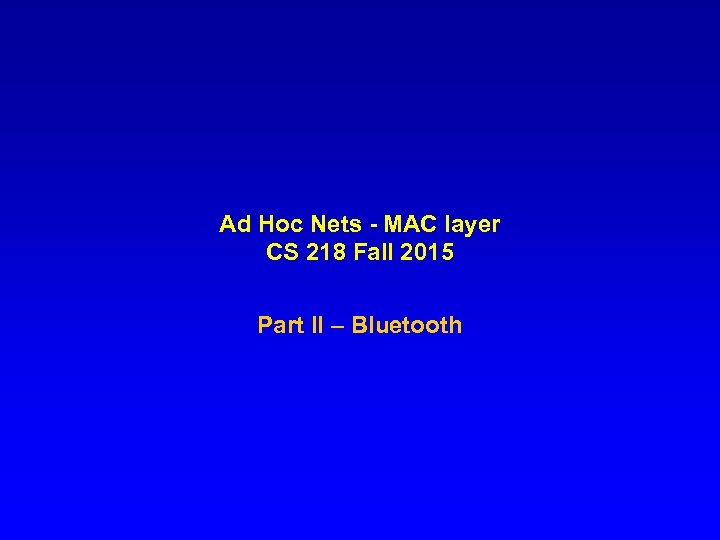 Ad Hoc Nets - MAC layer CS 218 Fall 2015 Part II – Bluetooth