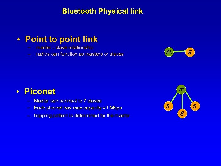 Bluetooth Physical link • Point to point link – – master - slave relationship