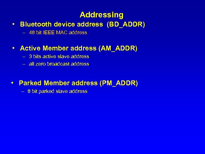 Addressing • Bluetooth device address (BD_ADDR) – 48 bit IEEE MAC address • Active