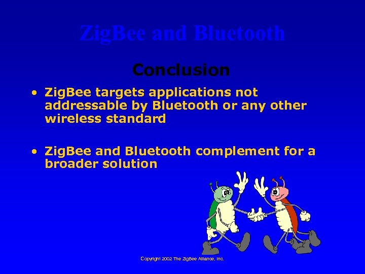 Zig. Bee and Bluetooth Conclusion • Zig. Bee targets applications not addressable by Bluetooth