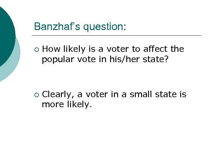 Banzhaf’s question: ¡ ¡ How likely is a voter to affect the popular vote