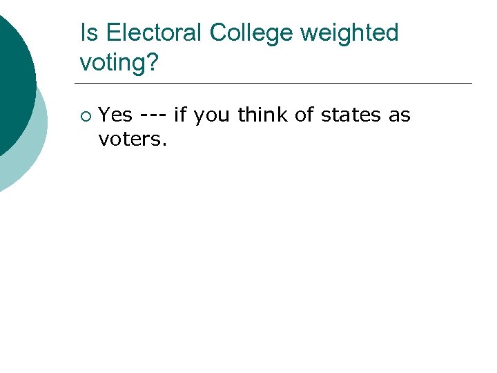 Is Electoral College weighted voting? ¡ Yes --- if you think of states as