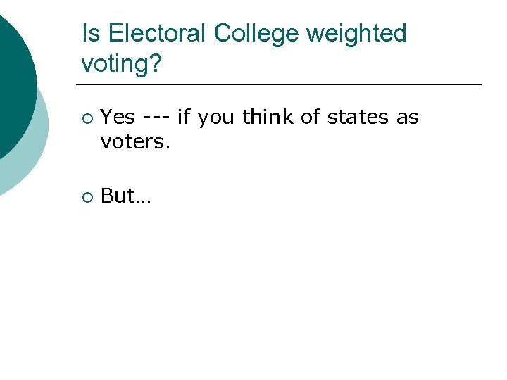 Is Electoral College weighted voting? ¡ ¡ Yes --- if you think of states