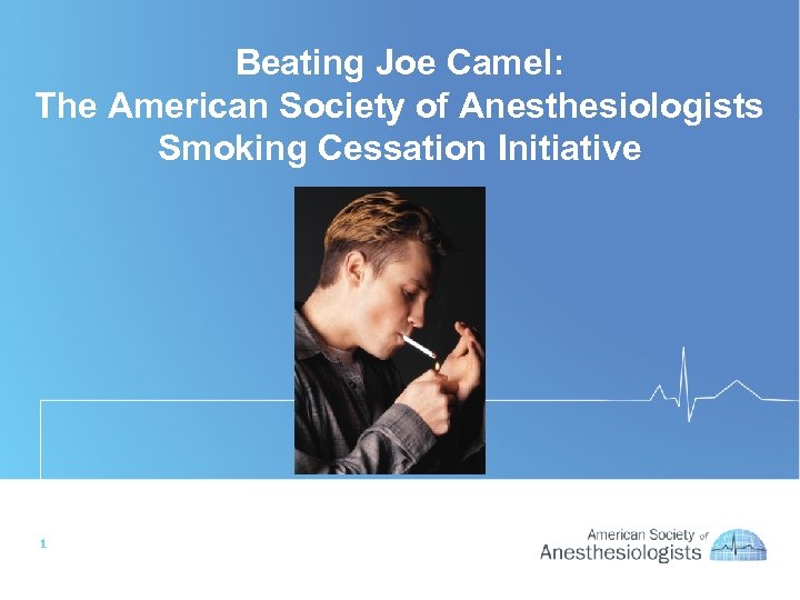 Beating Joe Camel: The American Society of Anesthesiologists Smoking Cessation Initiative 1 
