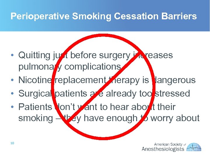 Perioperative Smoking Cessation Barriers • Quitting just before surgery increases pulmonary complications • Nicotine
