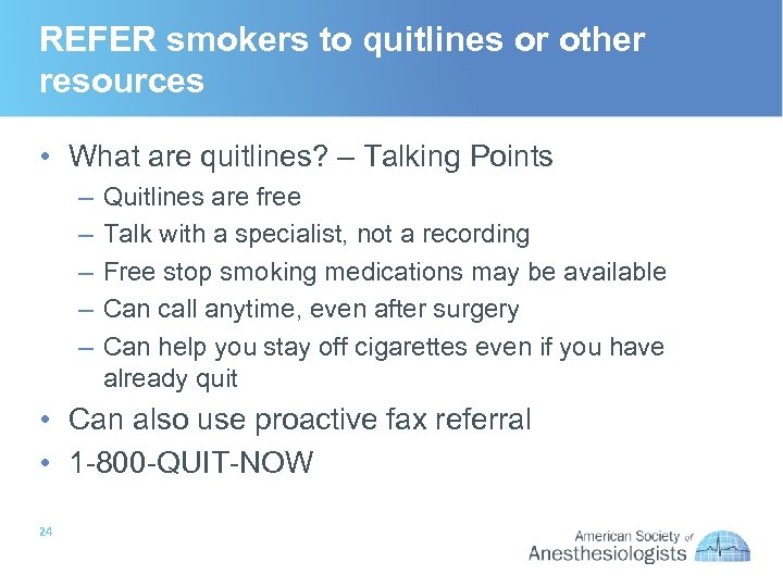 REFER smokers to quitlines or other resources • What are quitlines? – Talking Points