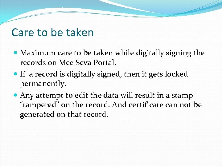 Care to be taken Maximum care to be taken while digitally signing the records