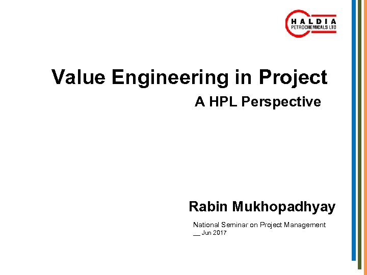 Value Engineering in Project A HPL Perspective Rabin Mukhopadhyay National Seminar on Project Management