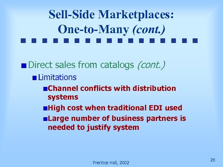 Sell-Side Marketplaces: One-to-Many (cont. ) Direct sales from catalogs (cont. ) Limitations Channel conflicts