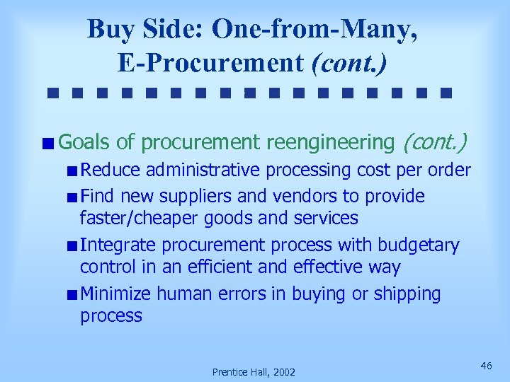Buy Side: One-from-Many, E-Procurement (cont. ) Goals of procurement reengineering (cont. ) Reduce administrative