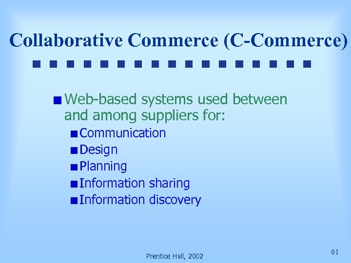 Collaborative Commerce (C-Commerce) Web-based systems used between and among suppliers for: Communication Design Planning