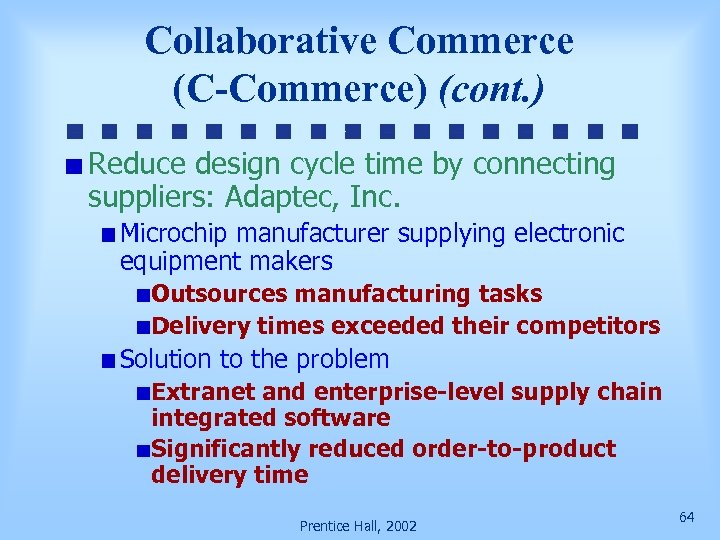 Collaborative Commerce (C-Commerce) (cont. ) Reduce design cycle time by connecting suppliers: Adaptec, Inc.