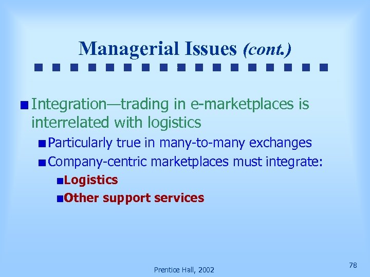 Managerial Issues (cont. ) Integration—trading in e-marketplaces is interrelated with logistics Particularly true in