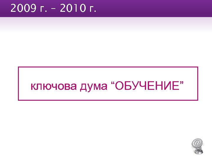 2009 г. – 2010 г. ключова дума “ОБУЧЕНИЕ” 