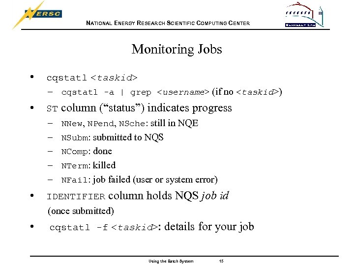 NATIONAL ENERGY RESEARCH SCIENTIFIC COMPUTING CENTER Monitoring Jobs • cqstatl <taskid> – cqstatl -a