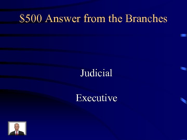 $500 Answer from the Branches Judicial Executive 