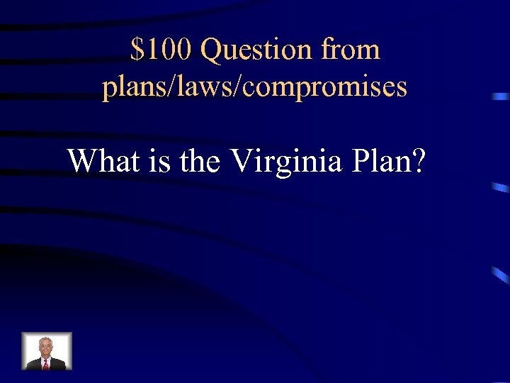 $100 Question from plans/laws/compromises What is the Virginia Plan? 