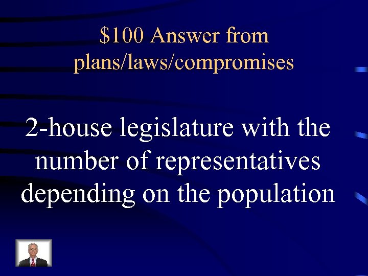 $100 Answer from plans/laws/compromises 2 -house legislature with the number of representatives depending on