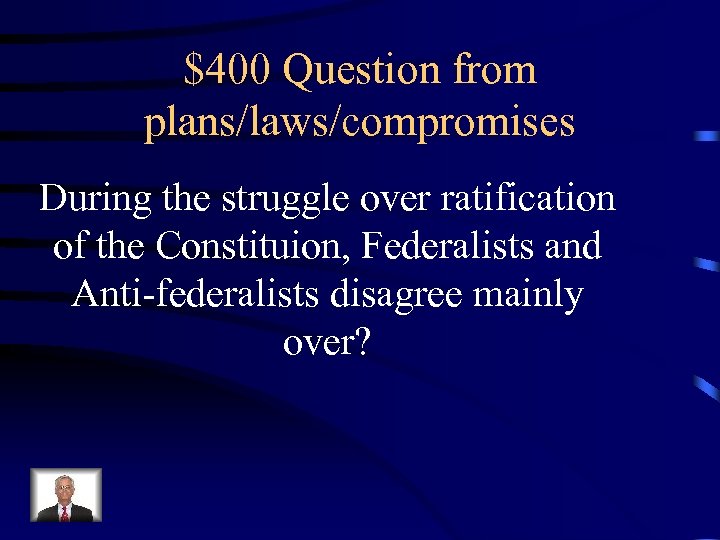 $400 Question from plans/laws/compromises During the struggle over ratification of the Constituion, Federalists and