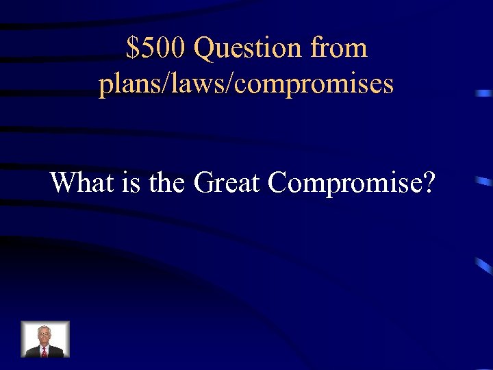 $500 Question from plans/laws/compromises What is the Great Compromise? 