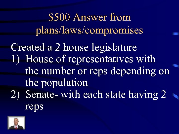 $500 Answer from plans/laws/compromises Created a 2 house legislature 1) House of representatives with