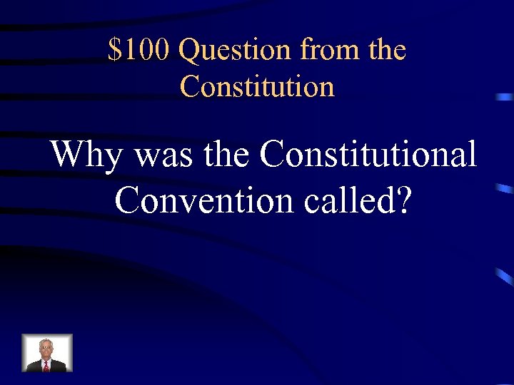 $100 Question from the Constitution Why was the Constitutional Convention called? 