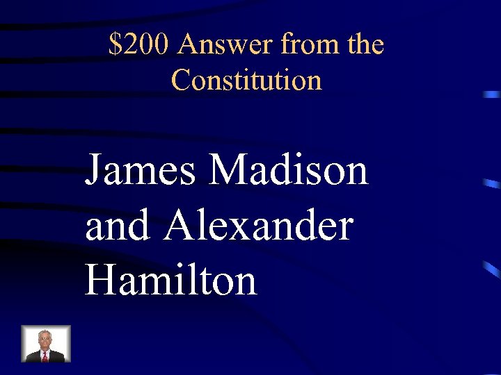 $200 Answer from the Constitution James Madison and Alexander Hamilton 