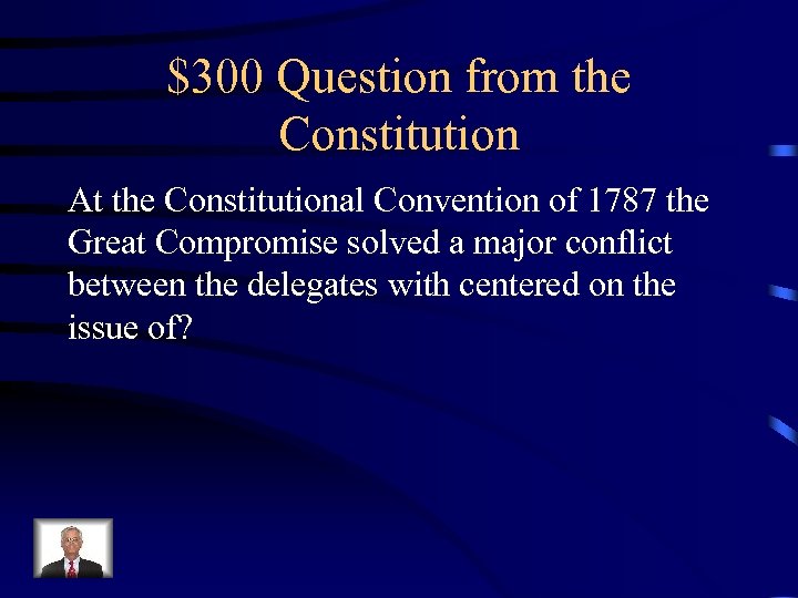 $300 Question from the Constitution At the Constitutional Convention of 1787 the Great Compromise