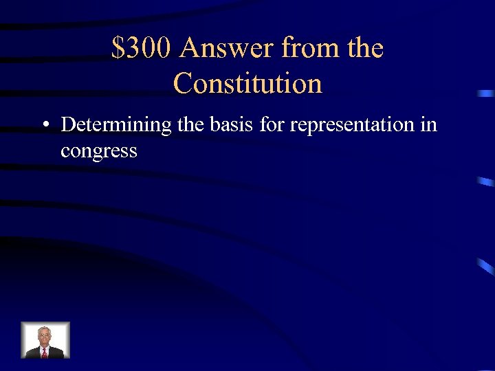 $300 Answer from the Constitution • Determining the basis for representation in congress 