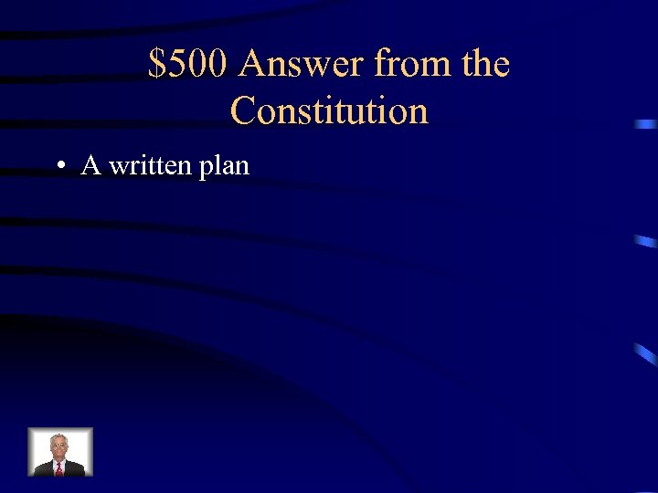 $500 Answer from the Constitution • A written plan 