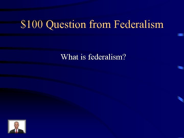 $100 Question from Federalism What is federalism? 