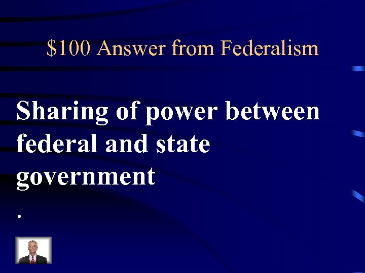 $100 Answer from Federalism Sharing of power between federal and state government. 