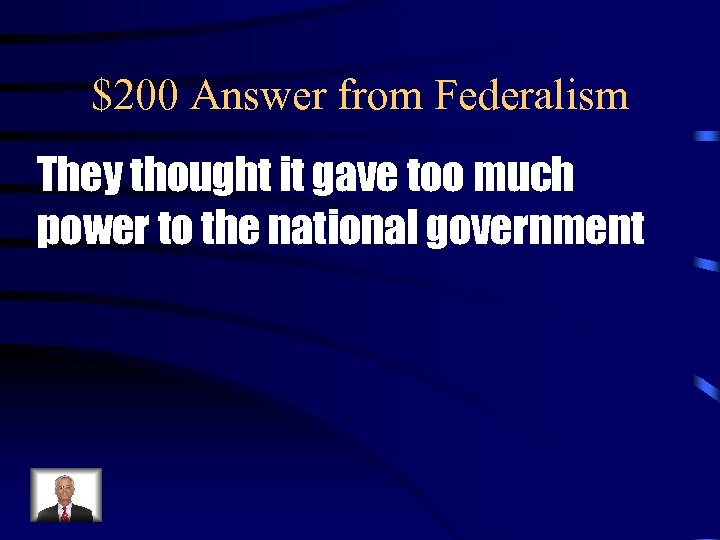 $200 Answer from Federalism They thought it gave too much power to the national