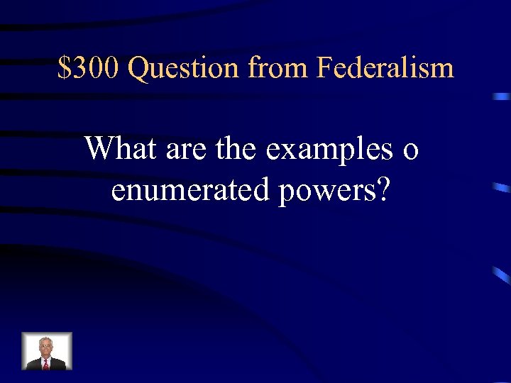 $300 Question from Federalism What are the examples o enumerated powers? 