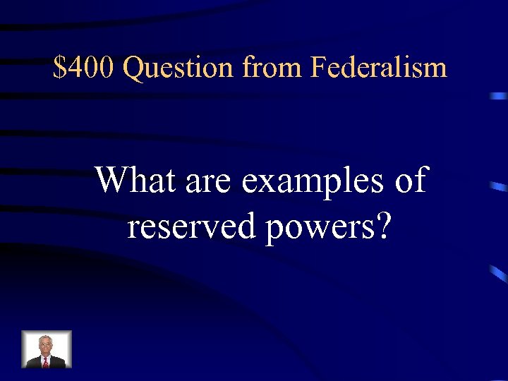 $400 Question from Federalism What are examples of reserved powers? 