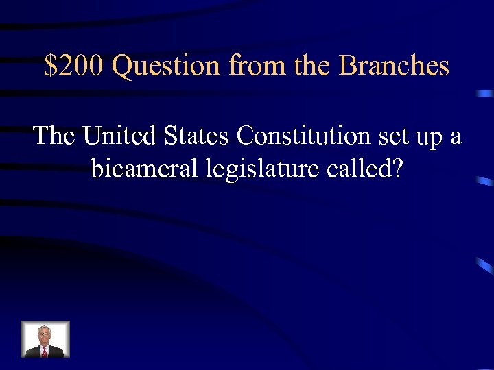 $200 Question from the Branches The United States Constitution set up a bicameral legislature