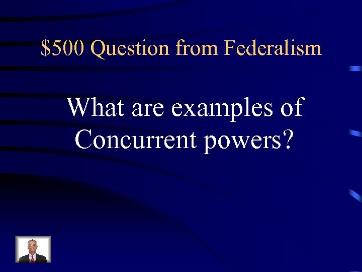 $500 Question from Federalism What are examples of Concurrent powers? 