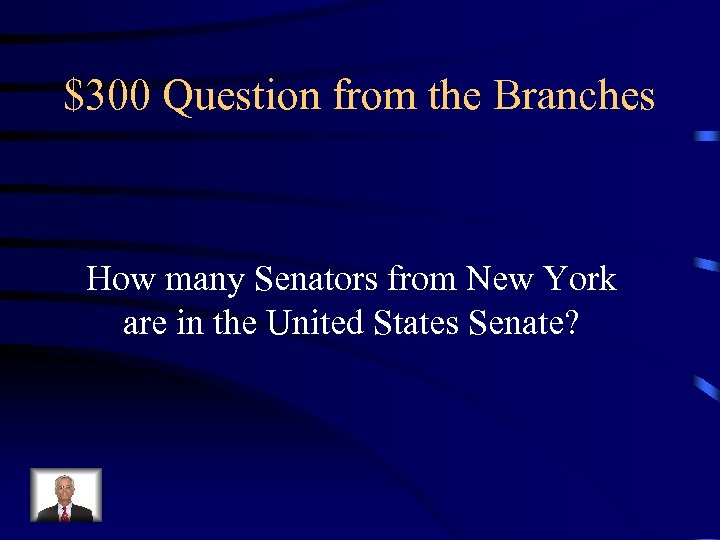 $300 Question from the Branches How many Senators from New York are in the