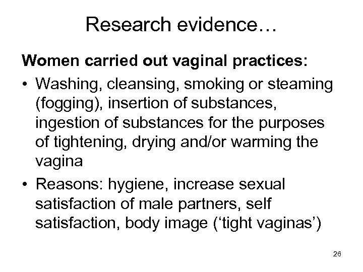 Research evidence… Women carried out vaginal practices: • Washing, cleansing, smoking or steaming (fogging),