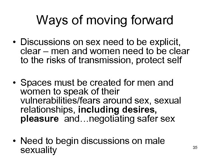 Ways of moving forward • Discussions on sex need to be explicit, clear –