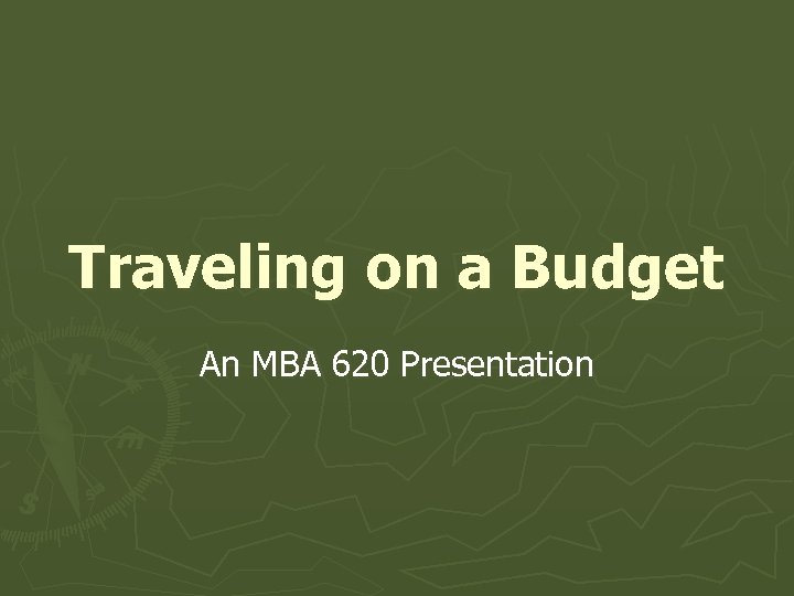 Traveling on a Budget An MBA 620 Presentation 