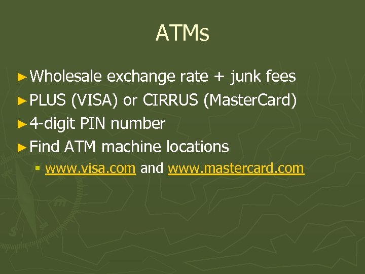 ATMs ► Wholesale exchange rate + junk fees ► PLUS (VISA) or CIRRUS (Master.