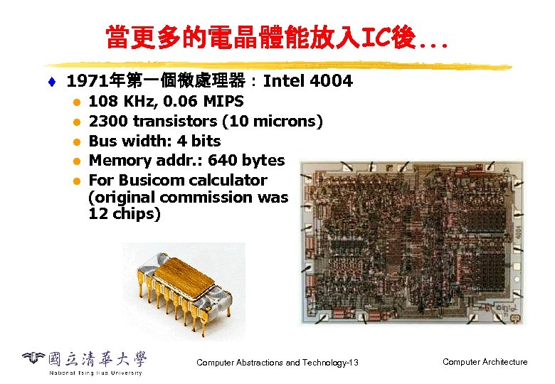 當更多的電晶體能放入IC後. . . t 1971年第一個微處理器：Intel 4004 l l l 108 KHz, 0. 06 MIPS