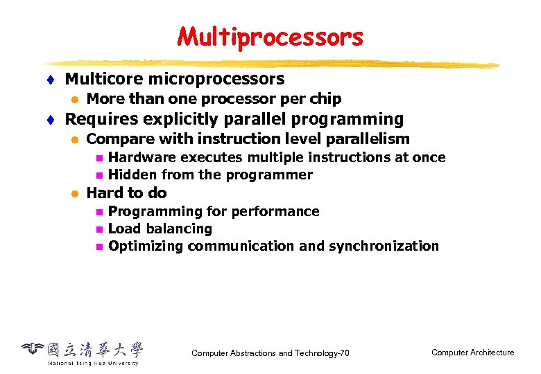 Multiprocessors t Multicore microprocessors l t More than one processor per chip Requires explicitly